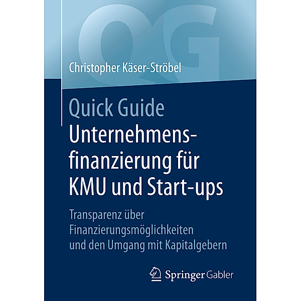 Quick Guide / Quick Guide Unternehmensfinanzierung für KMU und Start-ups, Christopher Käser-Ströbel