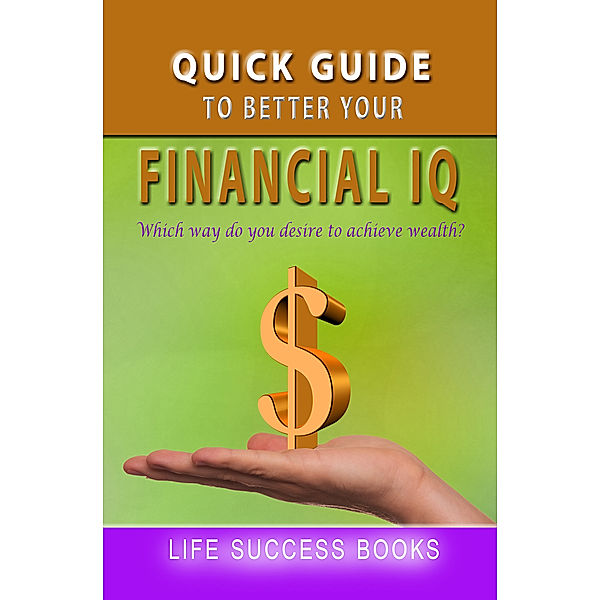 Quick Guide To Better Your Financial IQ, Life Success Books