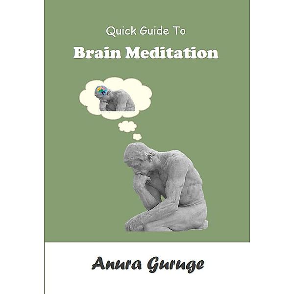 Quick Guide To Brain Meditation, Anura Guruge