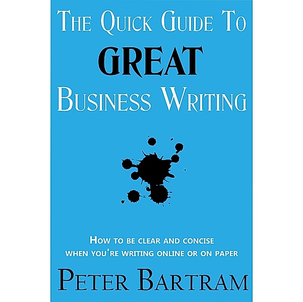 Quick Guide to Great Business Writing / Peter Bartram, Peter Bartram
