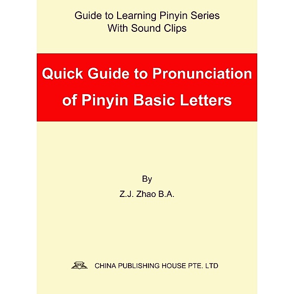 Quick Guide to Pronunciation of Pinyin Basic Letters / Guide to Learning Pinyin Series Bd.4, Zhao Z. J.