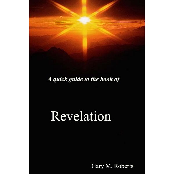 Quick Guide to the Book of Revelation / Gary M. Roberts, Gary M. Roberts