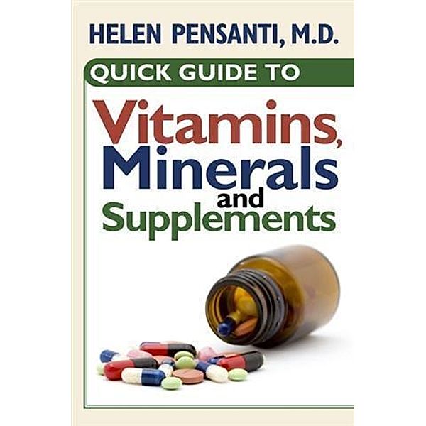 Quick Guide to Vitamins, Minerals and Supplements, Helen Pensanti M. D.