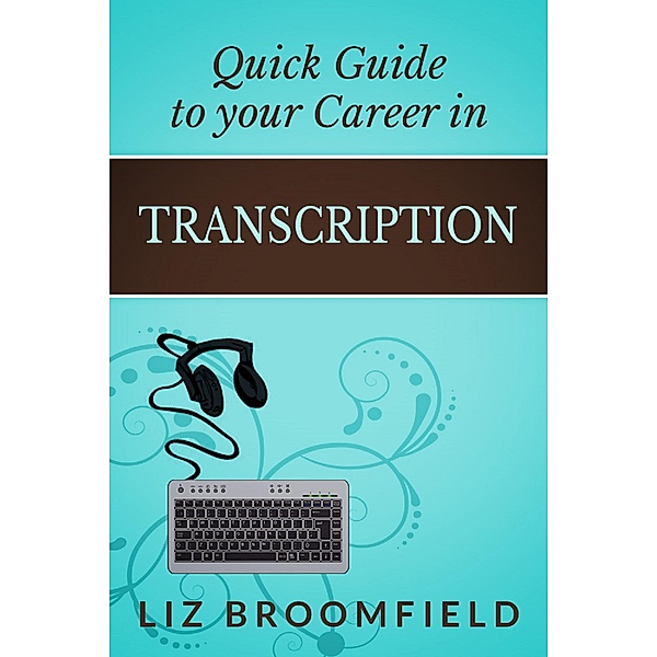 Quick Guide to your Career in Transcription, Liz Broomfield