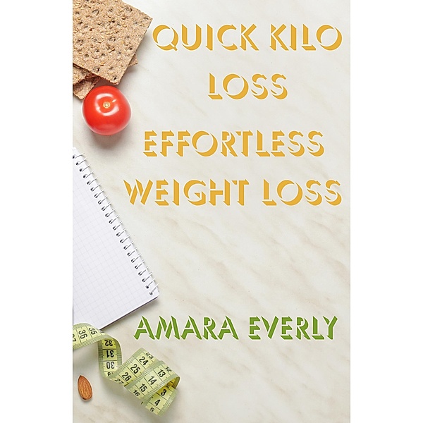 Quick Kilo Loss: Effortless Weight Loss, Amara Everly