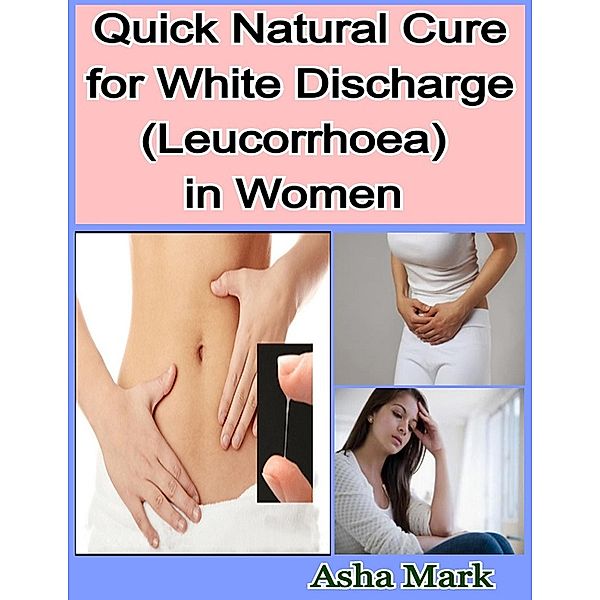 Quick Natural Cure for White Discharge (Leucorrhoea) in Women, Asha Mark