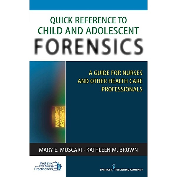 Quick Reference to Child and Adolescent Forensics, Mary E. Muscari, Kathleen M. Brown