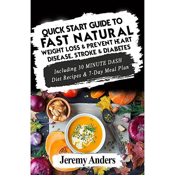Quick Start Guide to Fast Natural Weight Loss & Prevent Heart Disease, Stroke and Diabetes, Jeremy Anders