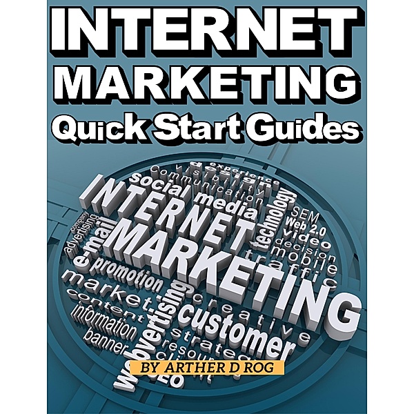 Quick Start Guides For Internet Marketing, Arther D Rog