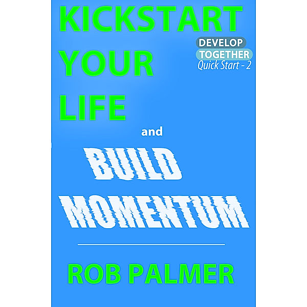 Quick Start: Kickstart Your Life and Build Momentum, Rob Palmer