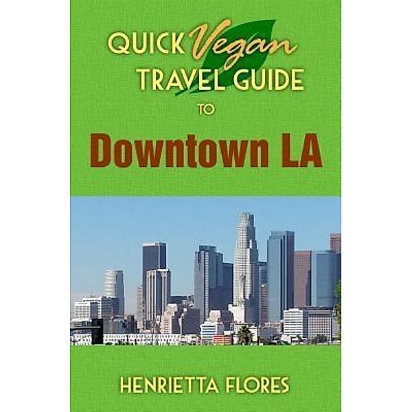 Quick Vegan Travel Guide to Downtown LA / Dagmar Miura, Henrietta Flores