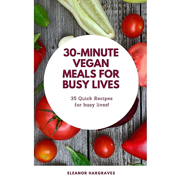 Quick & Wholesome:  30-Minute Vegan Meals for Busy Lives, Eleanor Hargraves