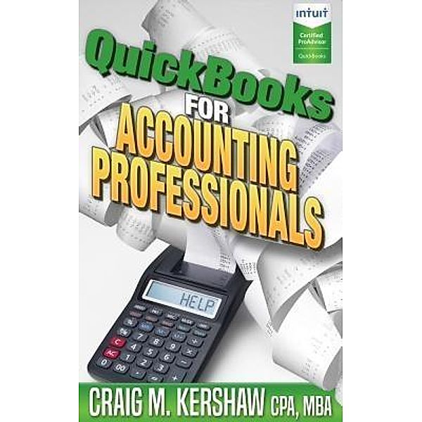 QuickBooks for Accounting Professionals / QuickBooks How to Guides for Professionals, Craig M Kershaw