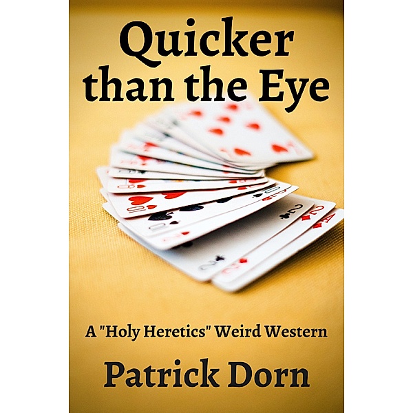 Quicker Than the Eye: a Holy Heretics Weird Western, Patrick Dorn