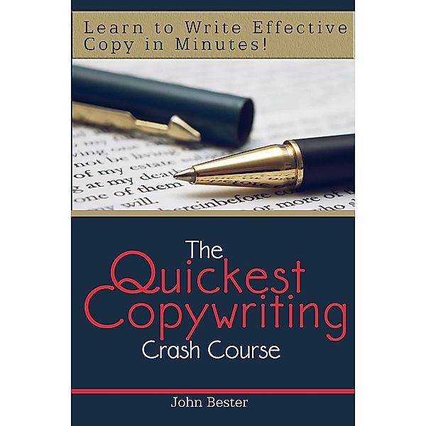 Quickest Copywriting Crash Course : Learn to Write Effective Copy in Minutes!, John Bester