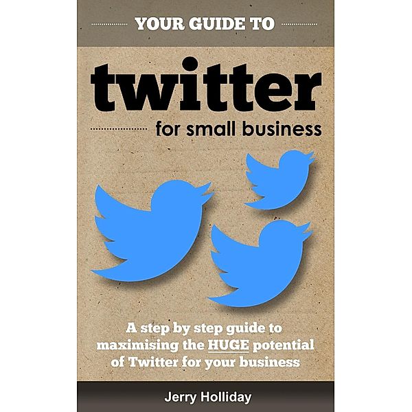 Quickfire Guides: Twitter Guide for Small Business (Quickfire Guides, #2), Jerry Holliday