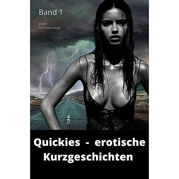 Quickies - erotische Kurzgeschichten 1 / Quickies - erotische Kurzgeschichten Bd.1, Jürgen Prommersberger
