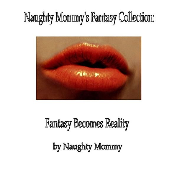 Quickies: Naughty Mommy's Fantasy Collection: Fantasy Becomes Reality, Naughty Mommy