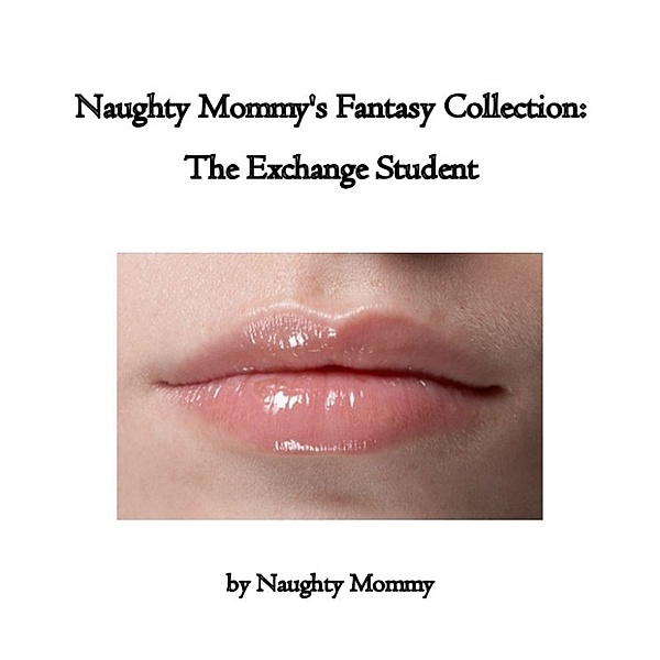 Quickies: Naughty Mommy's Fantasy Collection: The Exchange Student, Naughty Mommy