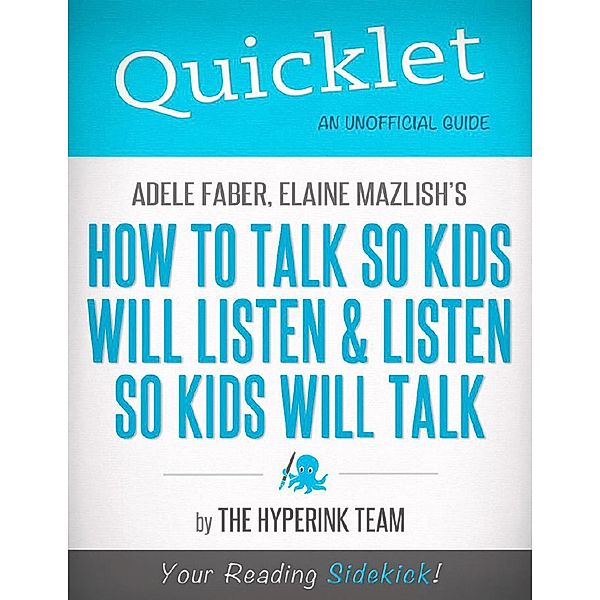 Quicklet On Adele Faber and Elaine Mazlish's How to Talk So Kids Will Listen and Listen So Kids Will Talk, The Hyperink Team