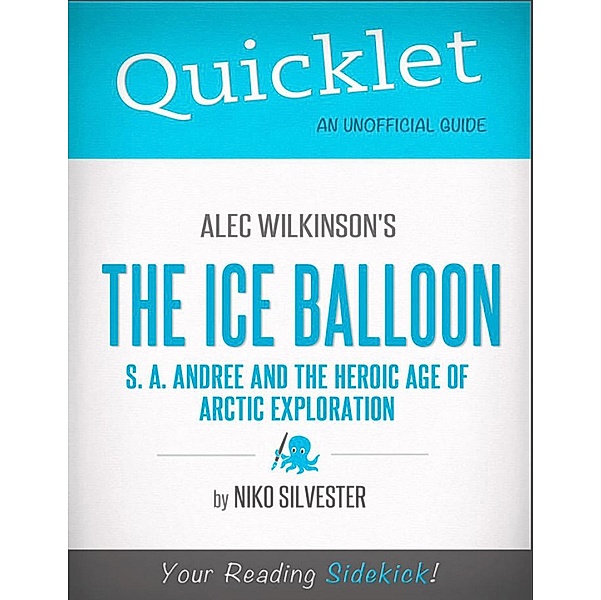 Quicklet on The Ice Balloon: S. A. Andree and the Heroic Age of Arctic Exploration by Alec Wilkinson, Nicole Silvester
