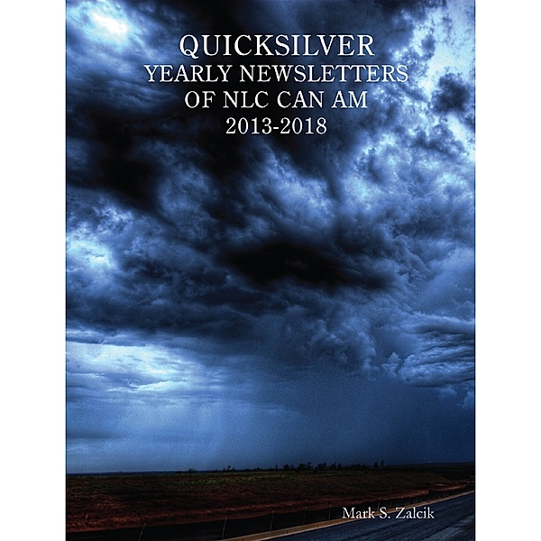 Quicksilver Yearly Newsletters of Nlc Can Am 2013-2018, Mark S. Zalcik