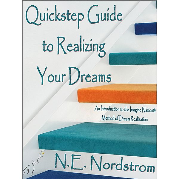 Quickstep Guide to Realizing Your Dreams / N. E. Nordstrom, N. E. Nordstrom