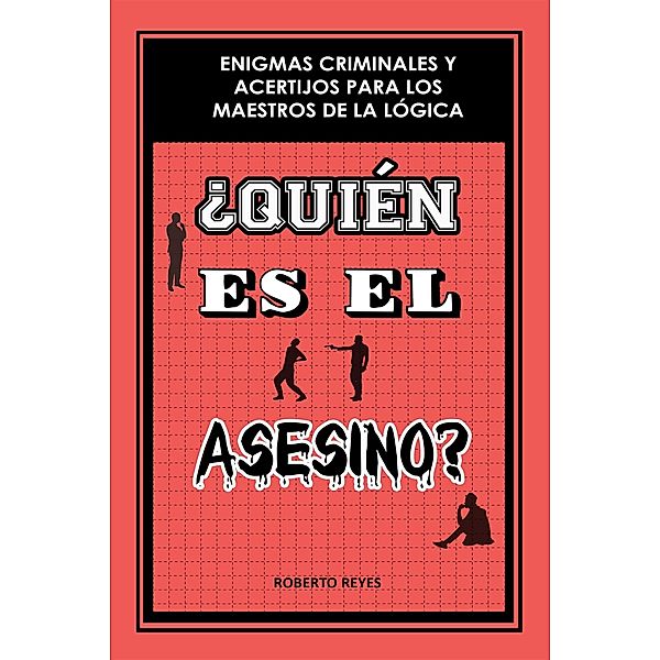 ¿Quién es el asesino?: Enigmas criminales y acertijos para los maestros de la lógica, Roberto Reyes