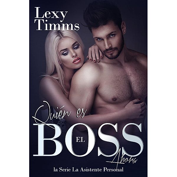Quién es el Boss ahora: romántica de multimillonarios, tercer libro, Lexy Timms