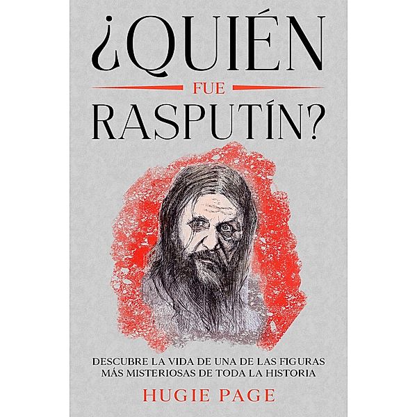 ¿Quién fue Rasputín?: Descubre la Vida de una de las Figuras más Misteriosas de toda la Historia, Hugie Page