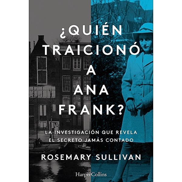 ¿Quién traicionó a Ana Frank? La investigación que revela el secreto jamás contado., Rosemary Sullivan