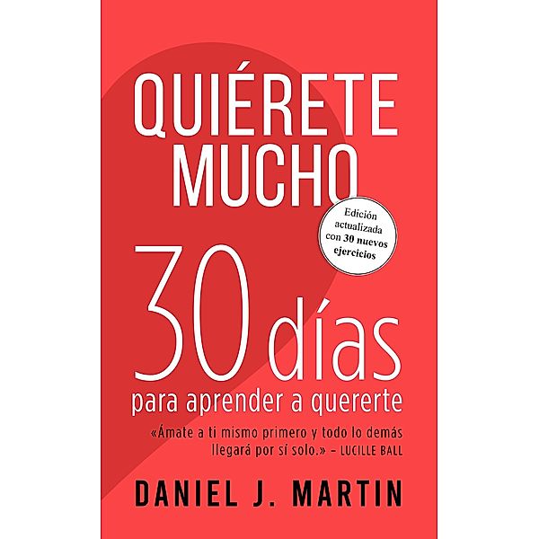 Quiérete mucho: 30 días para aprender a quererte / 30 días, Daniel J. Martin