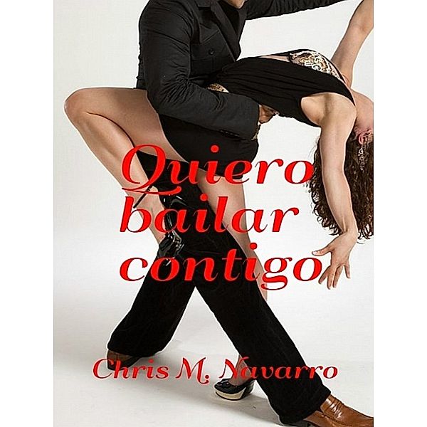 Quiero Bailar Contigo - Trilogía completa, Chris M. Navarro