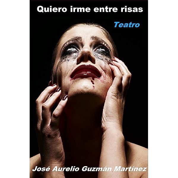Quiero irme entre risas, Jose Aurelio Guzman Martinez