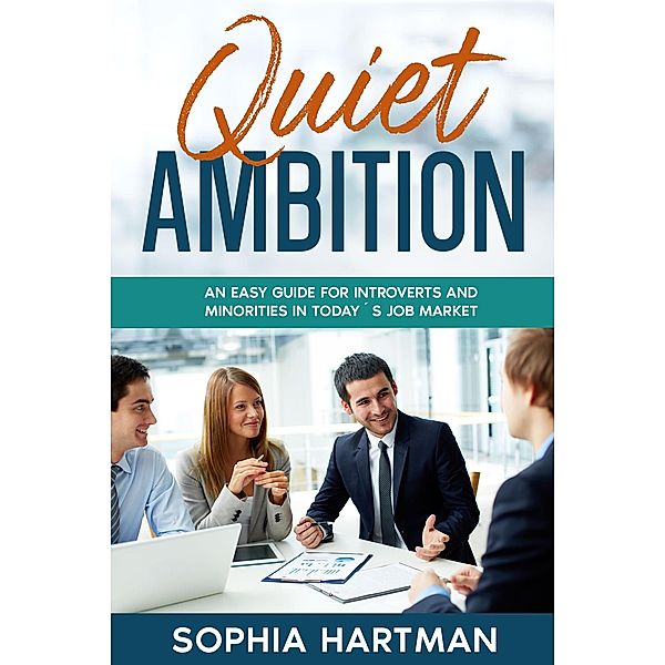 Quiet Ambition: An Easy Guide for Introverts and Minorities in Today's Job Market, Sophia Hartman