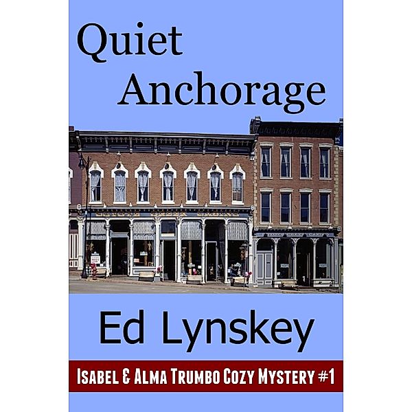 Quiet Anchorage (Isabel & Alma Trumbo Cozy Mystery Series, #1) / Isabel & Alma Trumbo Cozy Mystery Series, Ed Lynskey