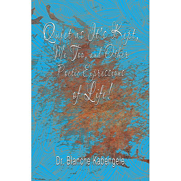 Quiet as It'S Kept, Me Too, and Other Poetic Expressions of Life!, Blanche Kabengele