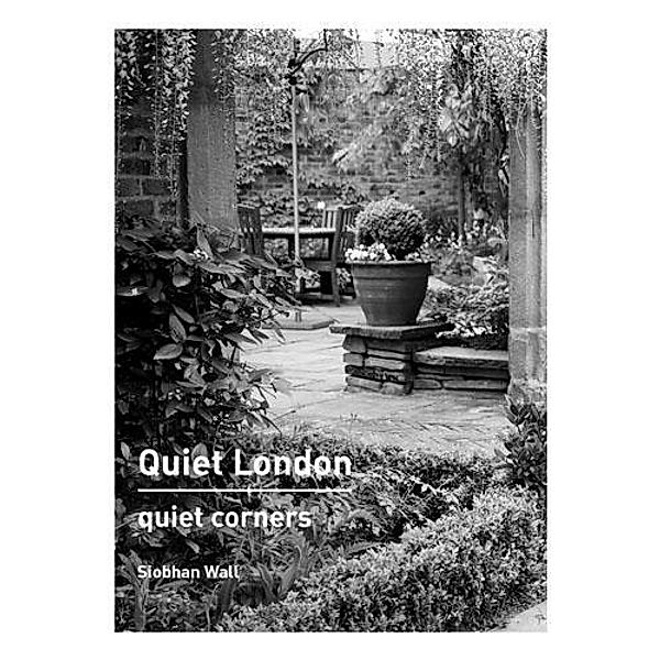 Quiet London: Quiet Corners, Siobhan Wall