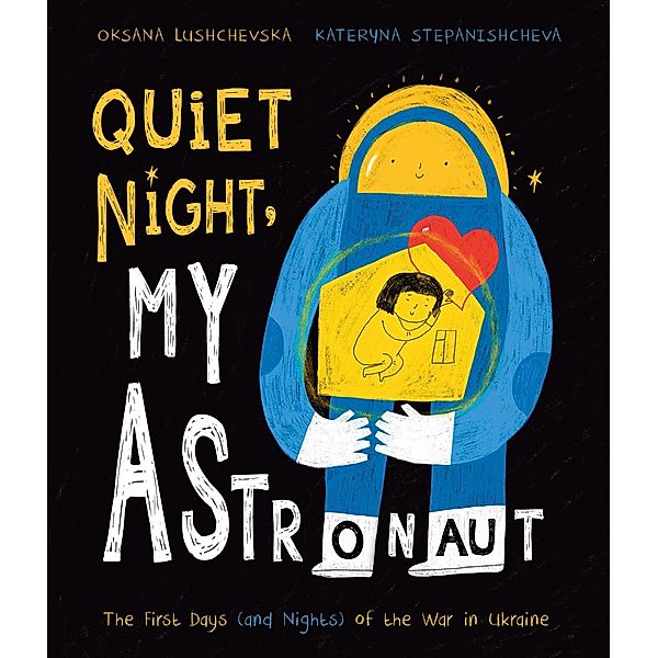 Quiet Night, My Astronaut: The First Days (and Nights) of the War in Ukraine, Oksana Lushchevska