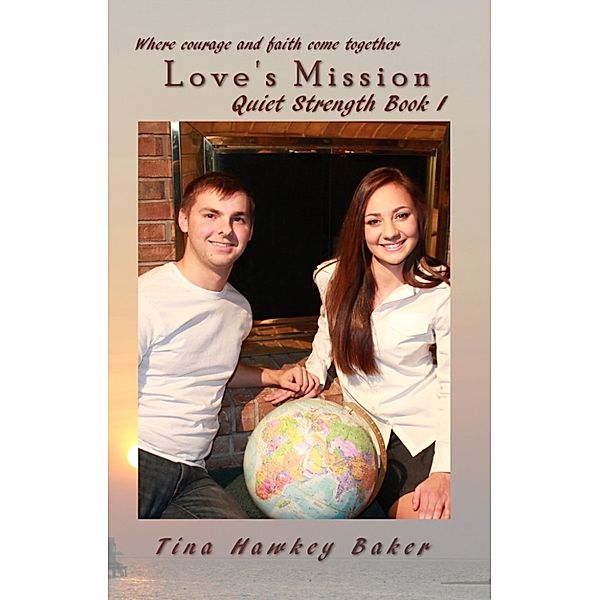 Quiet Strength: Book I, Love's Mission, Tina Hawkey Baker