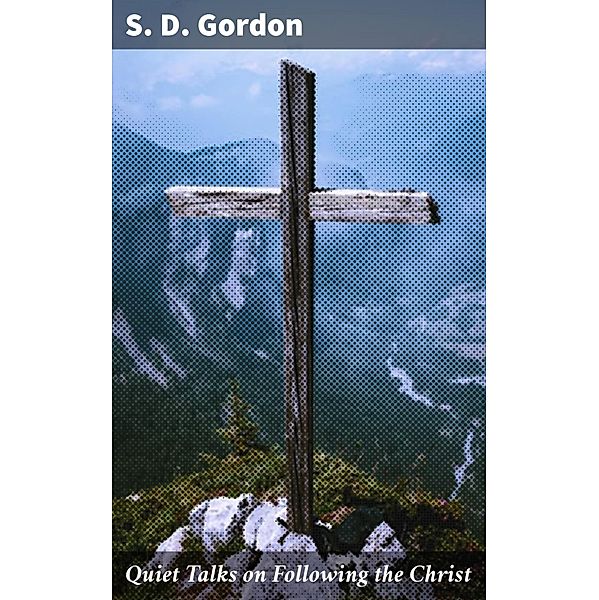 Quiet Talks on Following the Christ, S. D. Gordon