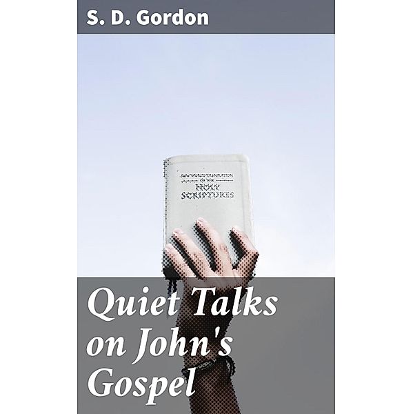 Quiet Talks on John's Gospel, S. D. Gordon