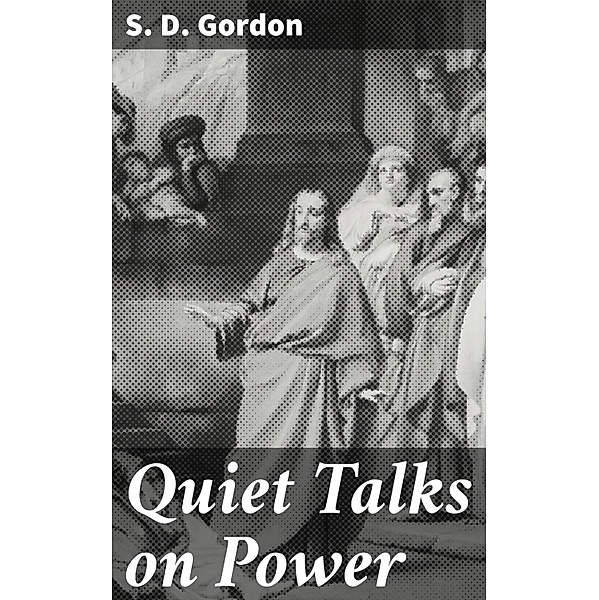 Quiet Talks on Power, S. D. Gordon
