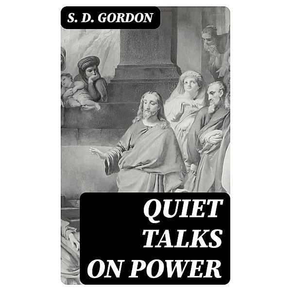 Quiet Talks on Power, S. D. Gordon