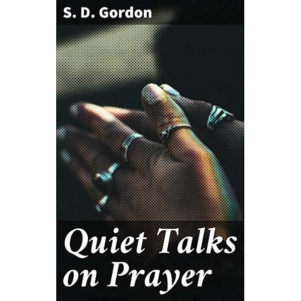 Quiet Talks on Prayer, S. D. Gordon