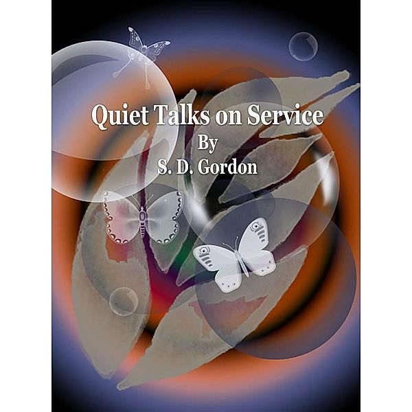 Quiet Talks on Service, S. D. Gordon