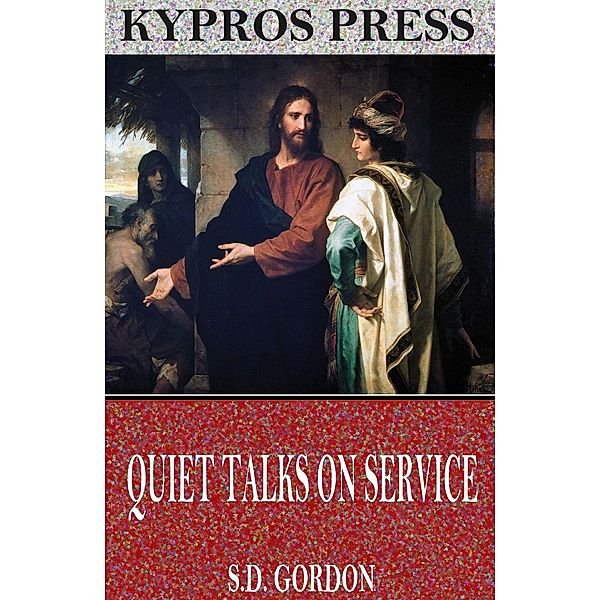 Quiet Talks on Service, S. D. Gordon