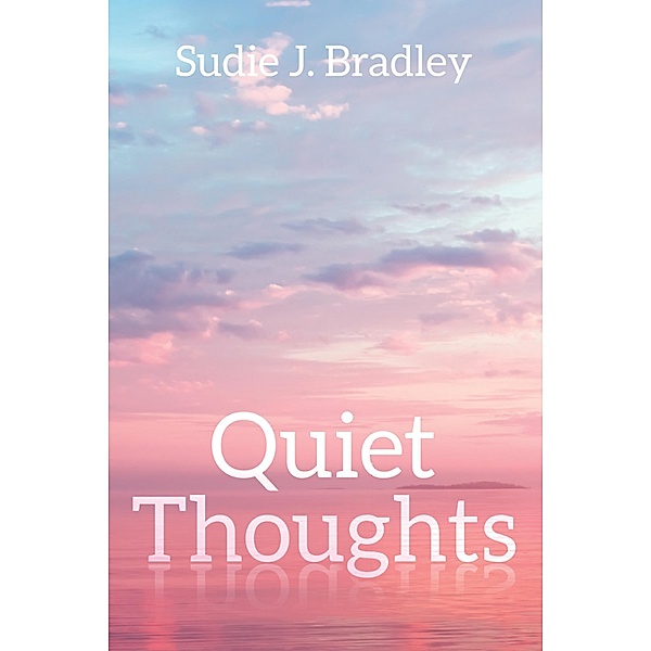 Quiet Thoughts, Sudie J. Bradley