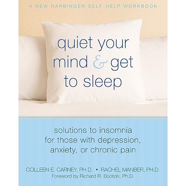 Quiet Your Mind and Get to Sleep, Colleen E. Carney, Rachel Manber