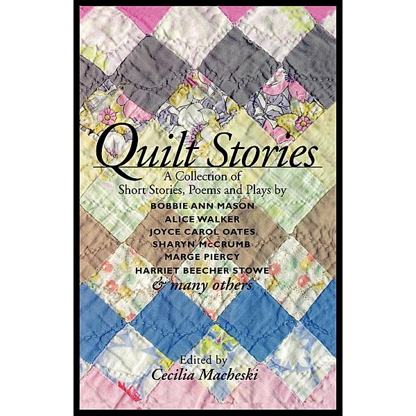 Quilt Stories, Bobbie Ann Mason, Sharyn McCrumb, Marge Piercy, Alice Walker, Joyce Carol Oates, Harriet Beecher Stowe